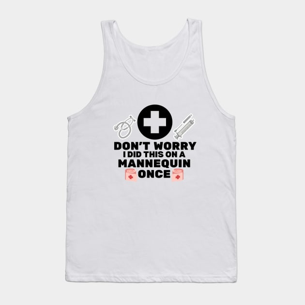 Don't Worry I Did This on A Mannequin Once - Nurse Humor Gift Idea Tank Top by KAVA-X